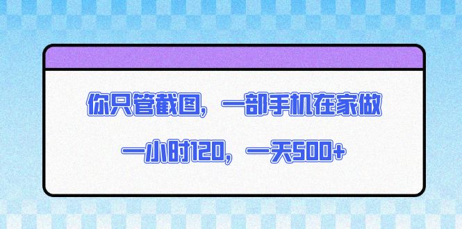 （13785期）你只管截图，一部手机在家做，一小时120，一天500+-云帆学社