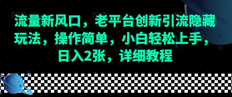 流量新风口，老平台创新引流隐藏玩法，操作简单，小白轻松上手，日入2张，详细教程-云帆学社