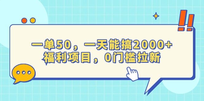 （13812期）一单50，一天能搞2000+，福利项目，0门槛拉新-云帆学社