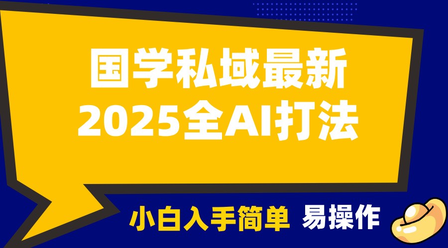 2025国学最新全AI打法，月入3w+，客户主动加你，小白可无脑操作！-云帆学社