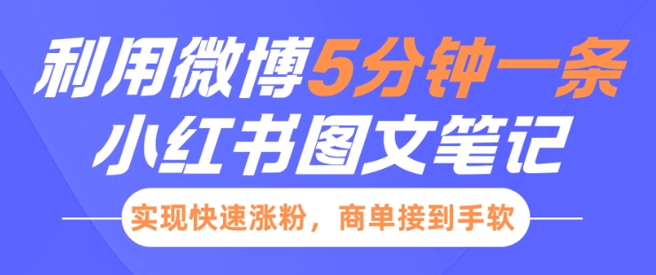 小红书利用微博5分钟一条图文笔记，实现快速涨粉，商单接到手软-云帆学社